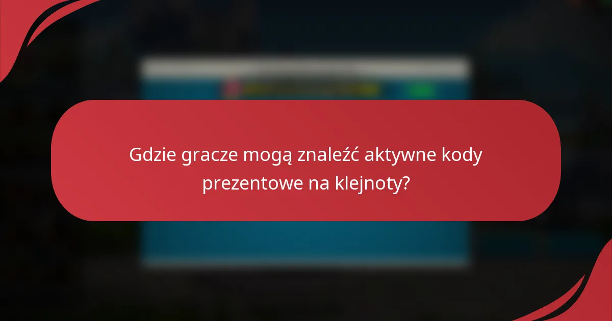 Gdzie gracze mogą znaleźć aktywne kody prezentowe na klejnoty?