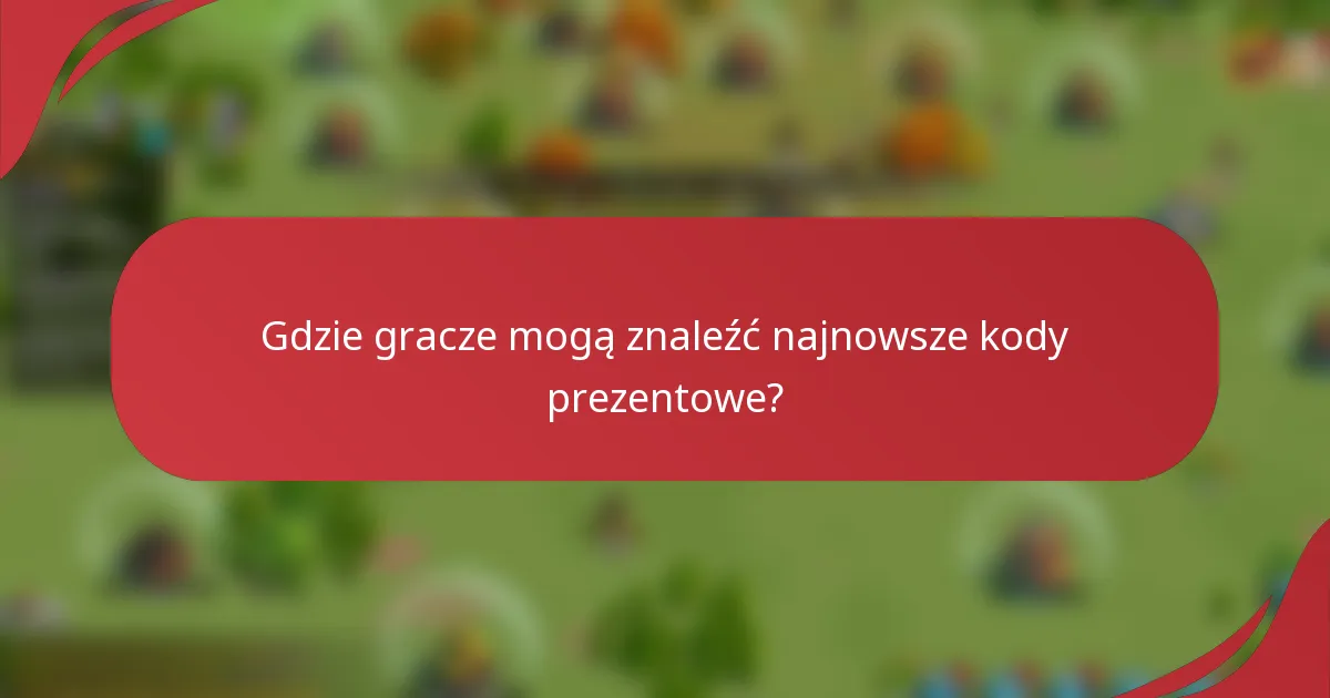 Gdzie gracze mogą znaleźć najnowsze kody prezentowe?