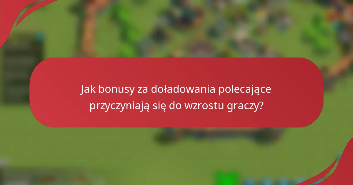 Jak bonusy za doładowania polecające przyczyniają się do wzrostu graczy?