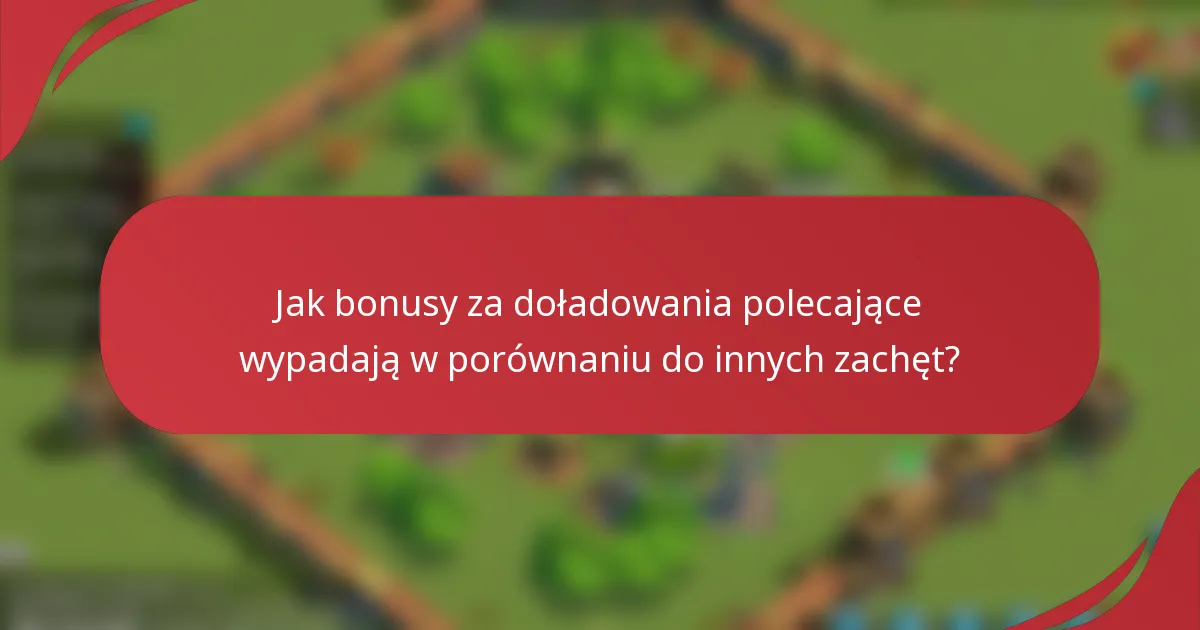 Jak bonusy za doładowania polecające wypadają w porównaniu do innych zachęt?