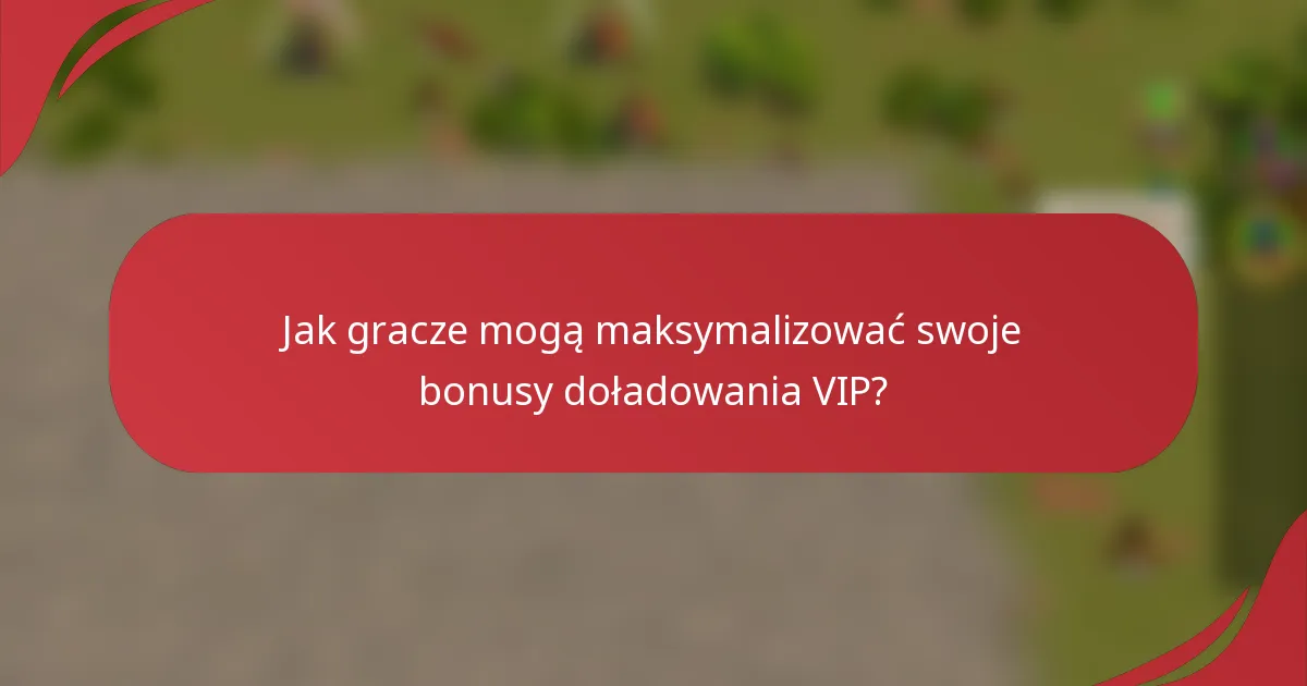Jak gracze mogą maksymalizować swoje bonusy doładowania VIP?