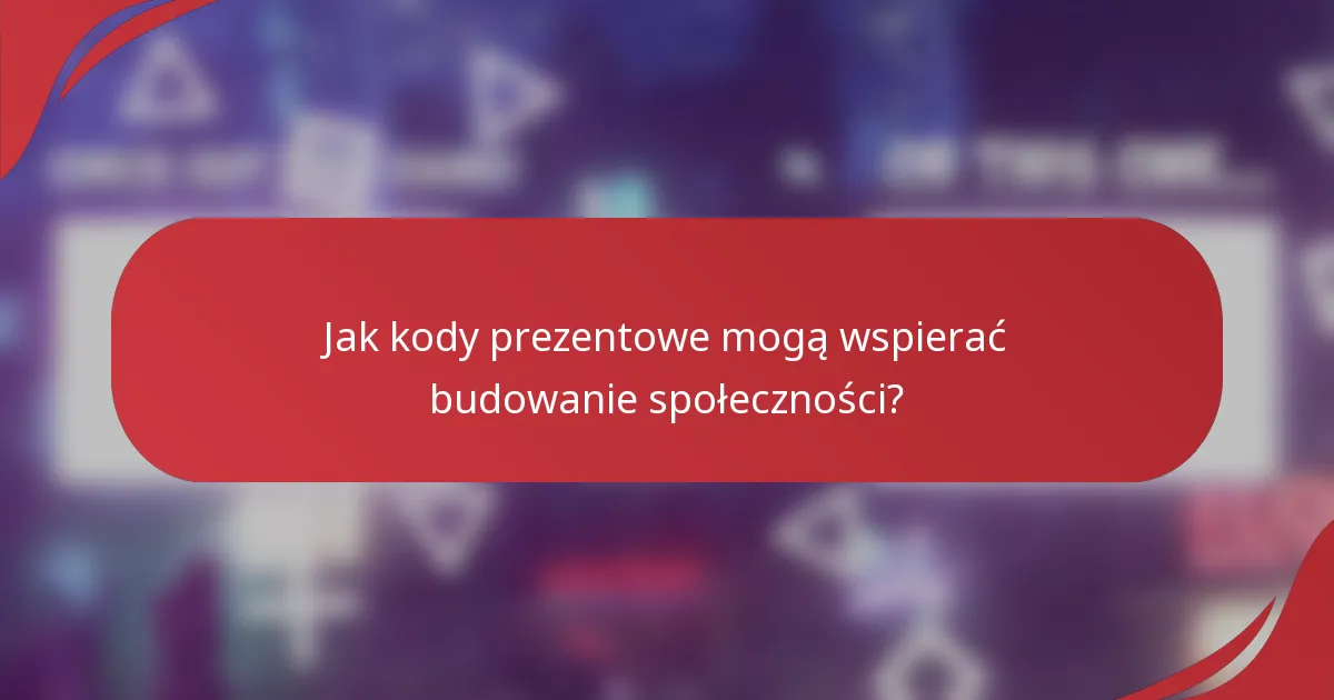 Jak kody prezentowe mogą wspierać budowanie społeczności?