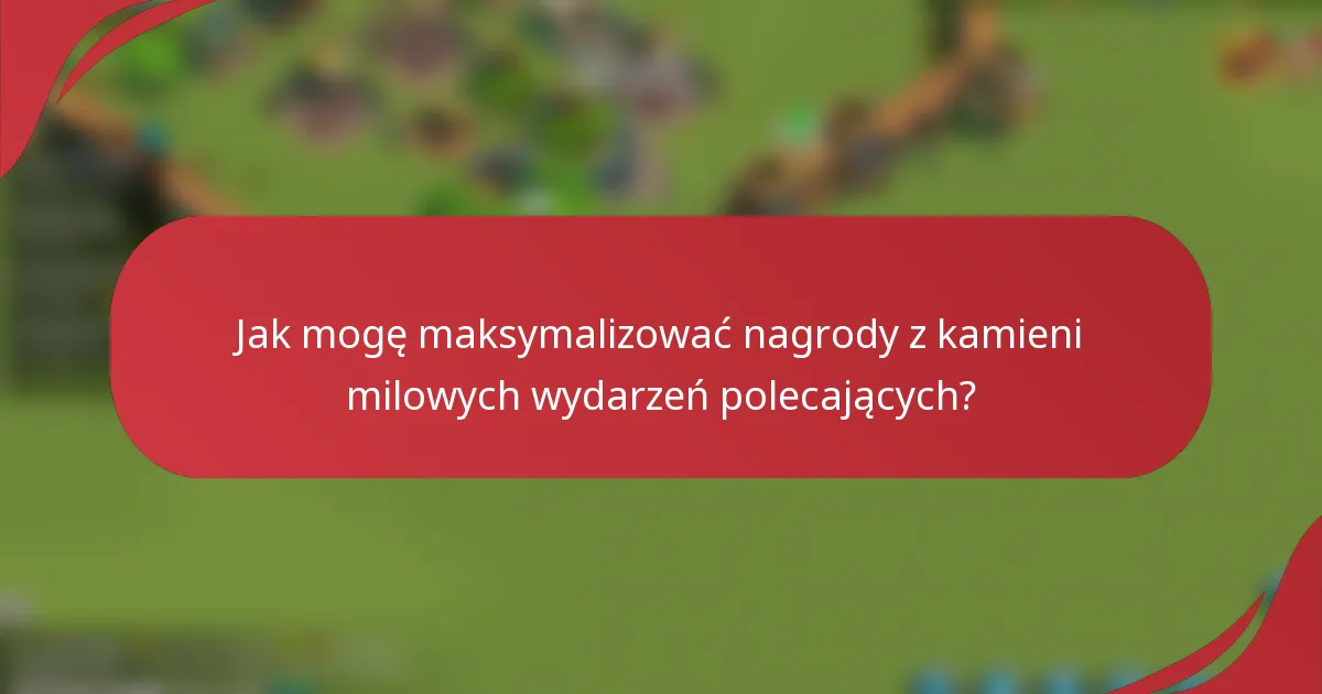 Jak mogę maksymalizować nagrody z kamieni milowych wydarzeń polecających?