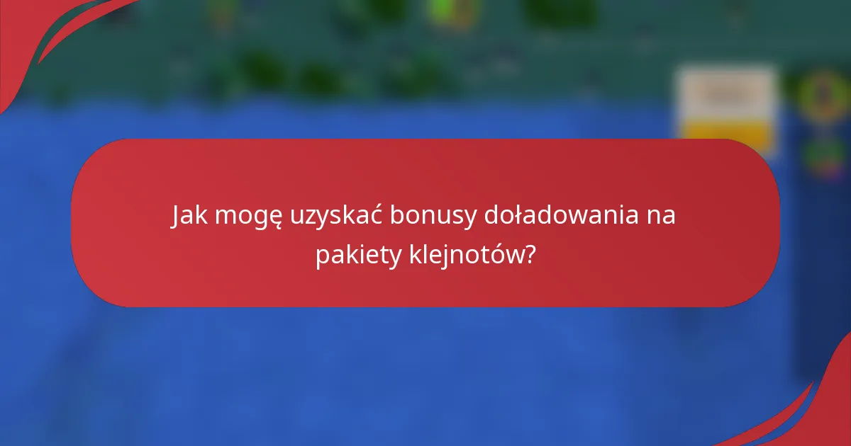 Jak mogę uzyskać bonusy doładowania na pakiety klejnotów?