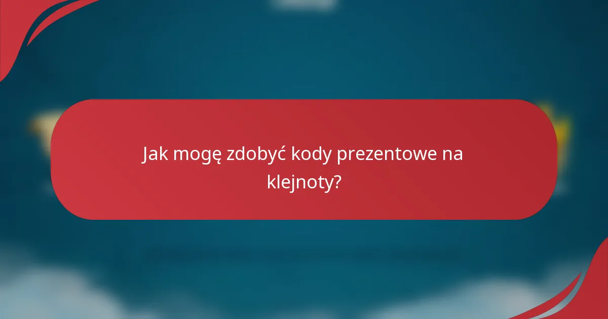 Jak mogę zdobyć kody prezentowe na klejnoty?