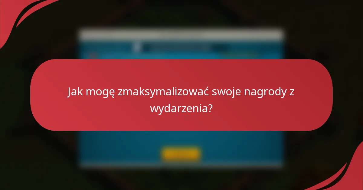 Jak mogę zmaksymalizować swoje nagrody z wydarzenia?