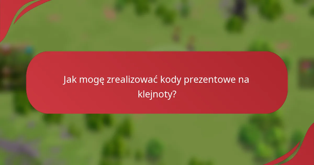 Jak mogę zrealizować kody prezentowe na klejnoty?