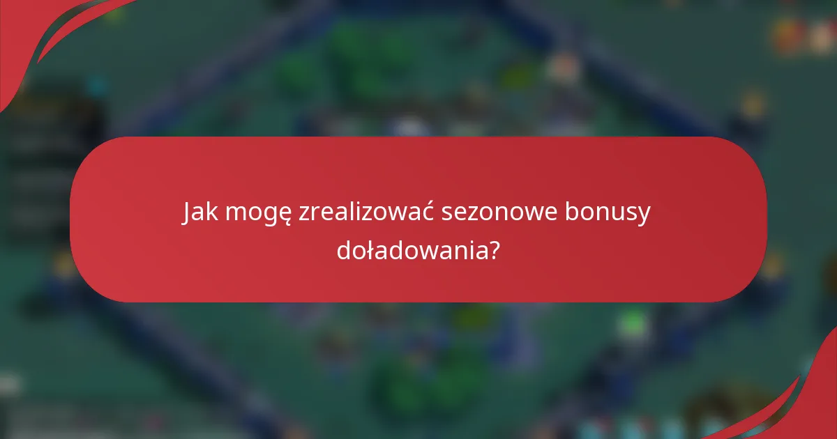 Jak mogę zrealizować sezonowe bonusy doładowania?