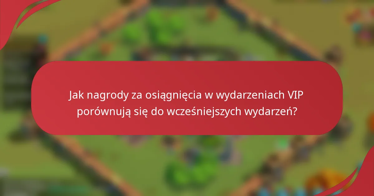 Jak nagrody za osiągnięcia w wydarzeniach VIP porównują się do wcześniejszych wydarzeń?