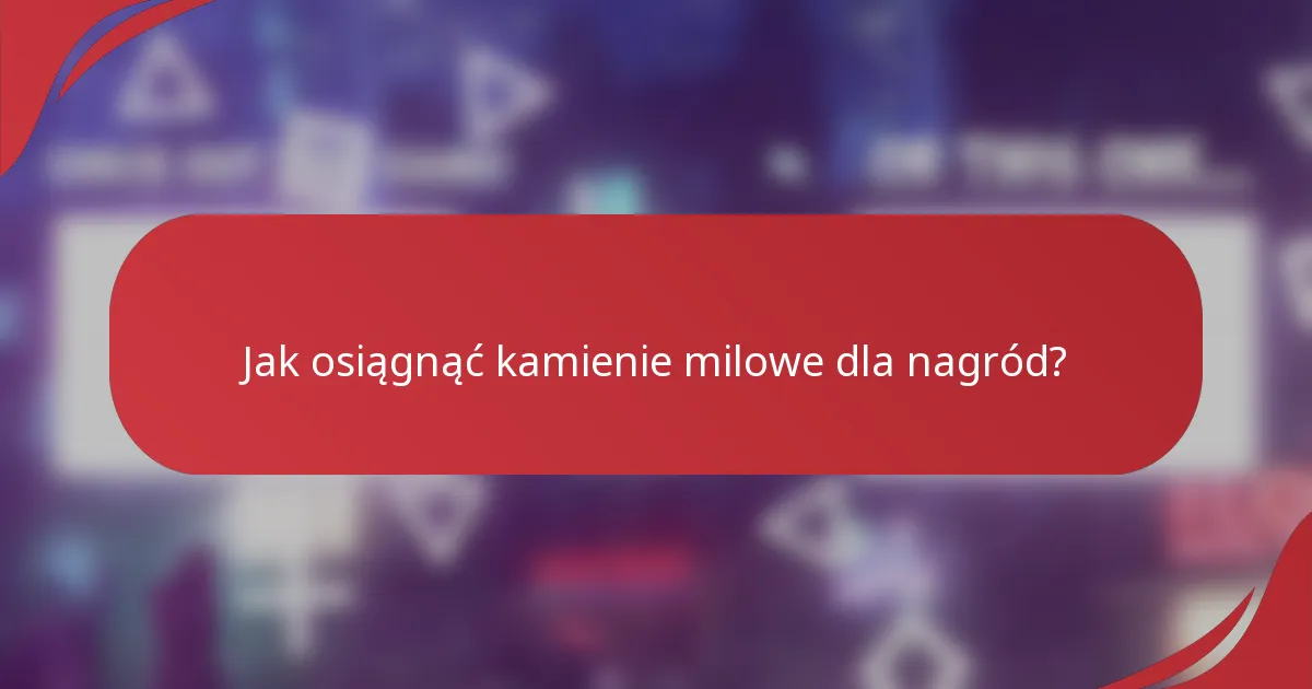 Jak osiągnąć kamienie milowe dla nagród?