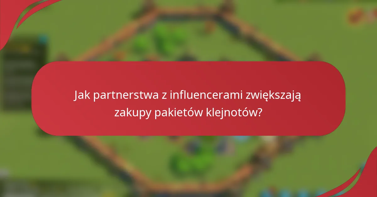 Jak partnerstwa z influencerami zwiększają zakupy pakietów klejnotów?