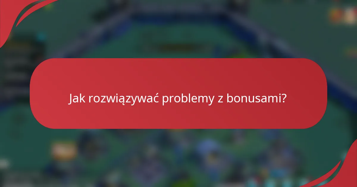 Jak rozwiązywać problemy z bonusami?