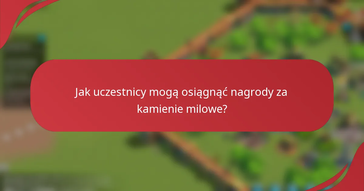 Jak uczestnicy mogą osiągnąć nagrody za kamienie milowe?