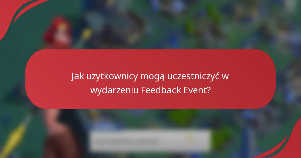 Jak użytkownicy mogą uczestniczyć w wydarzeniu Feedback Event?