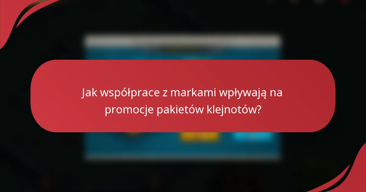 Jak współprace z markami wpływają na promocje pakietów klejnotów?