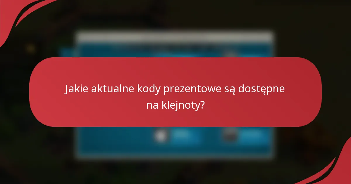Jakie aktualne kody prezentowe są dostępne na klejnoty?