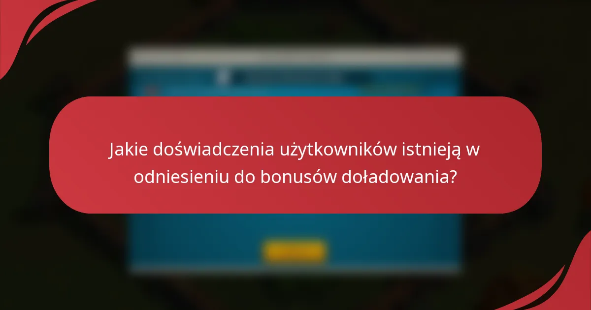 Jakie doświadczenia użytkowników istnieją w odniesieniu do bonusów doładowania?