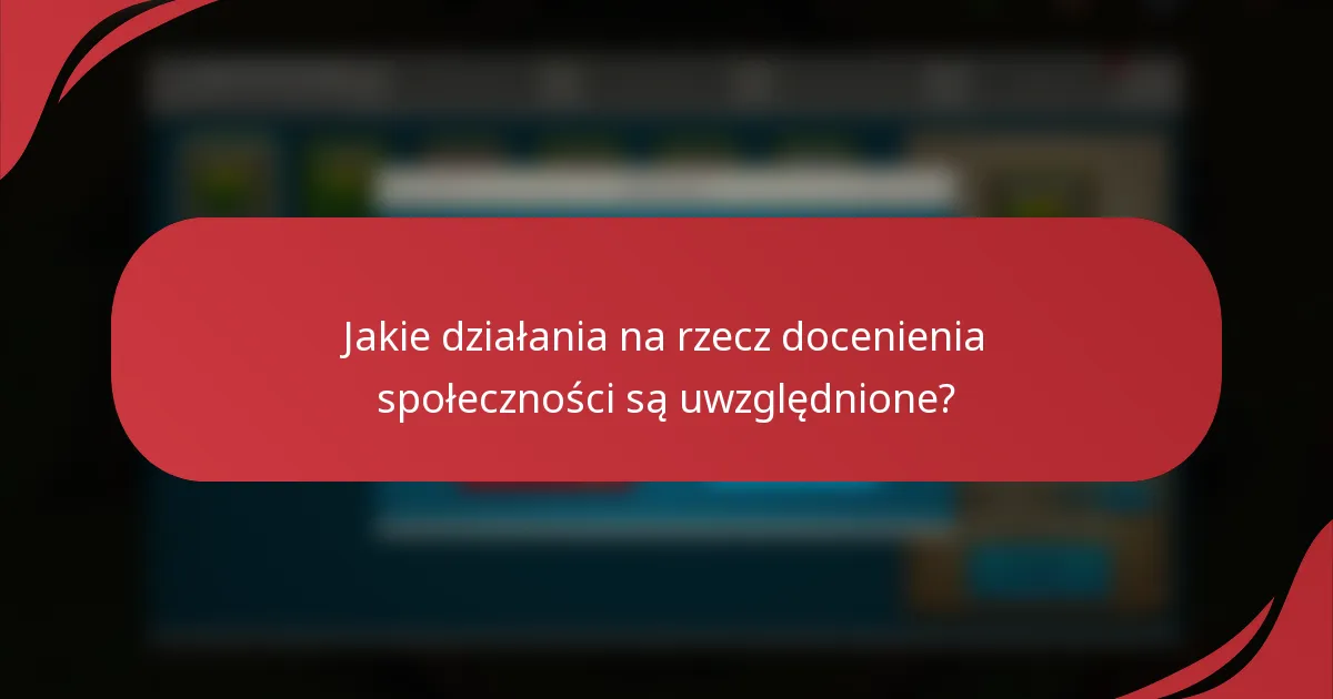 Jakie działania na rzecz docenienia społeczności są uwzględnione?