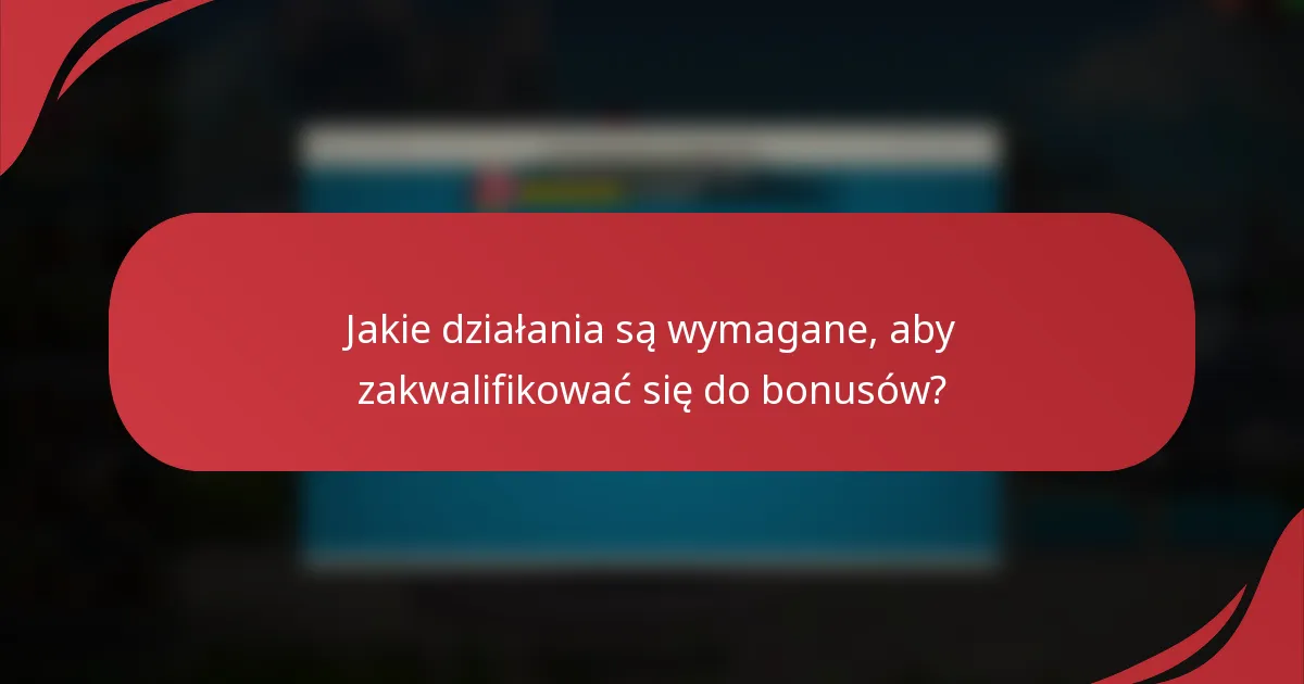Jakie działania są wymagane, aby zakwalifikować się do bonusów?