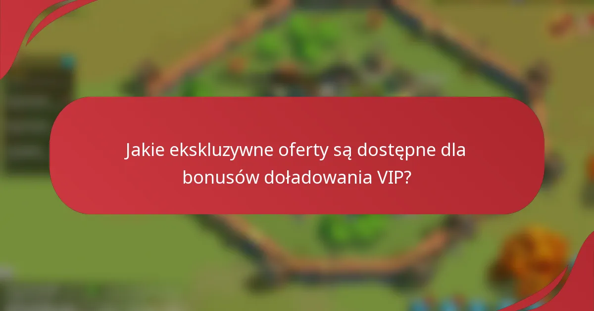 Jakie ekskluzywne oferty są dostępne dla bonusów doładowania VIP?