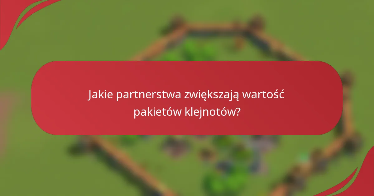 Jakie partnerstwa zwiększają wartość pakietów klejnotów?