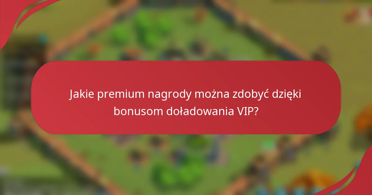 Jakie premium nagrody można zdobyć dzięki bonusom doładowania VIP?
