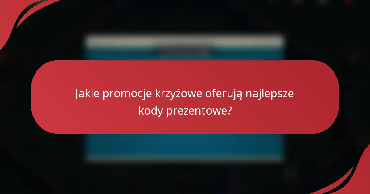Jakie promocje krzyżowe oferują najlepsze kody prezentowe?