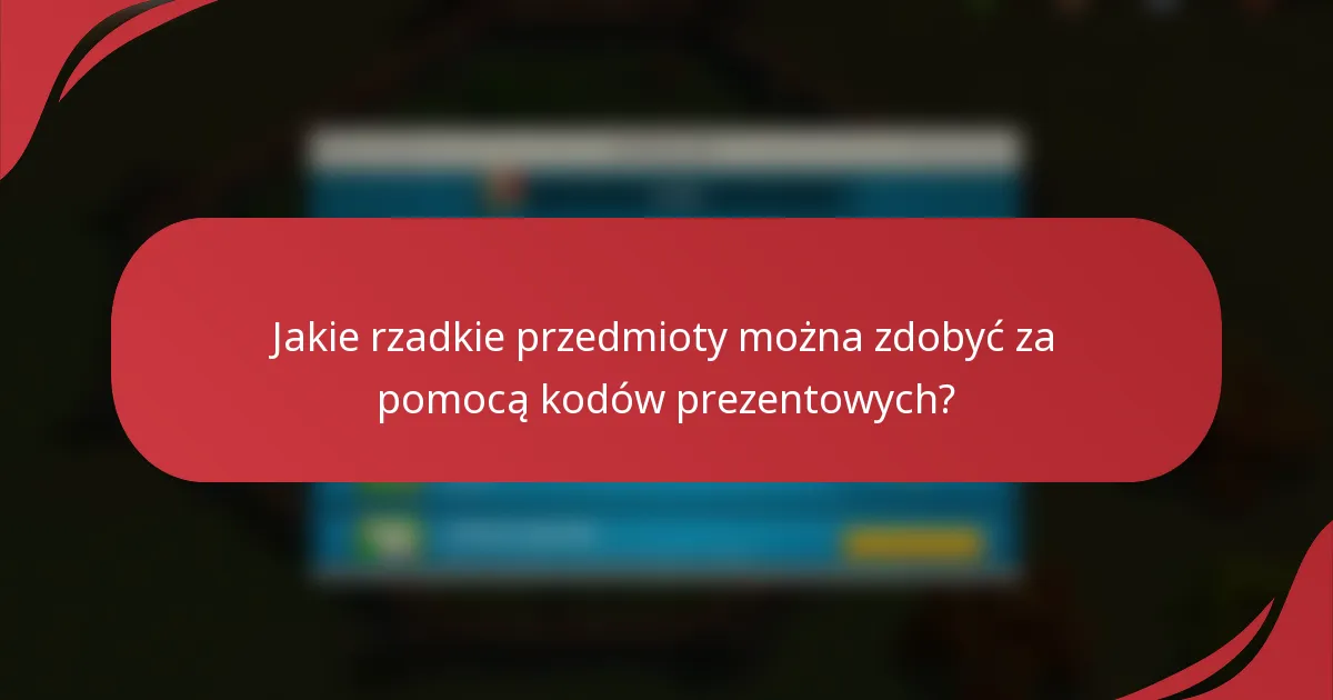 Jakie rzadkie przedmioty można zdobyć za pomocą kodów prezentowych?