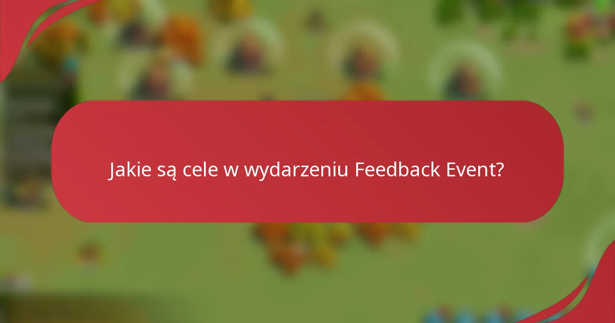 Jakie są cele w wydarzeniu Feedback Event?