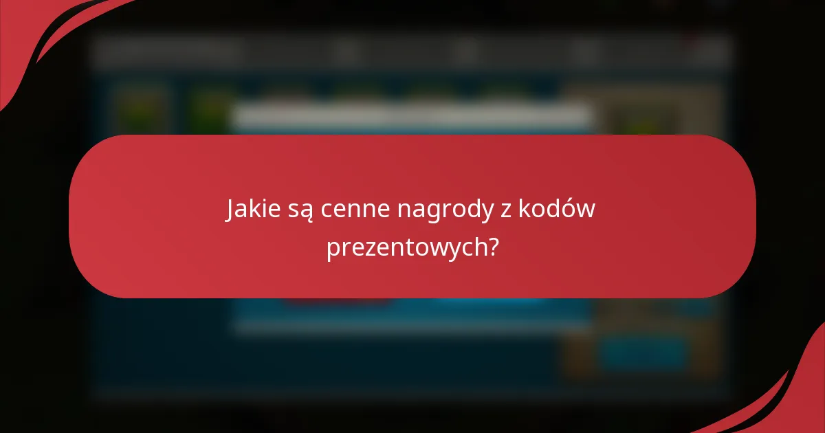 Jakie są cenne nagrody z kodów prezentowych?