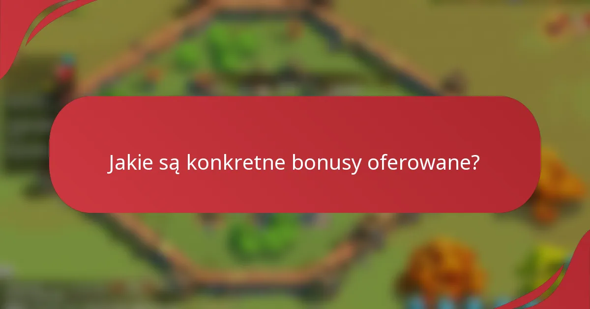 Jakie są konkretne bonusy oferowane?