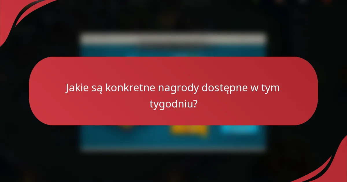 Jakie są konkretne nagrody dostępne w tym tygodniu?