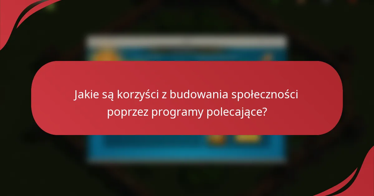 Jakie są korzyści z budowania społeczności poprzez programy polecające?