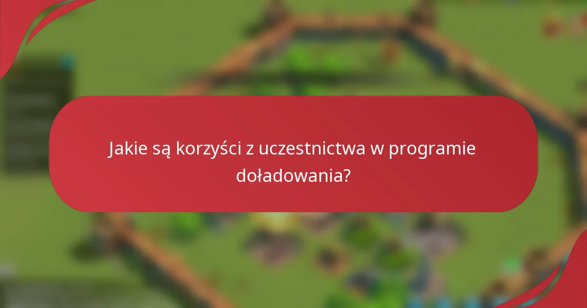 Jakie są korzyści z uczestnictwa w programie doładowania?
