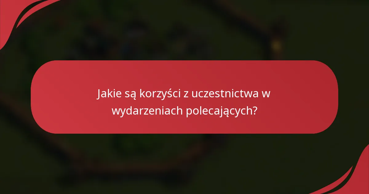 Jakie są korzyści z uczestnictwa w wydarzeniach polecających?