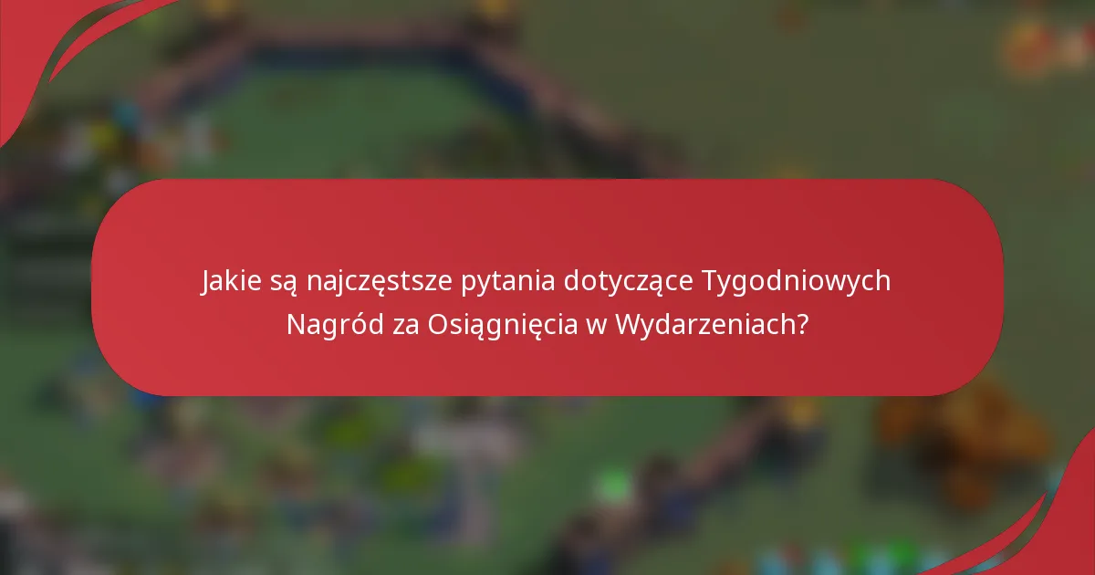 Jakie są najczęstsze pytania dotyczące Tygodniowych Nagród za Osiągnięcia w Wydarzeniach?