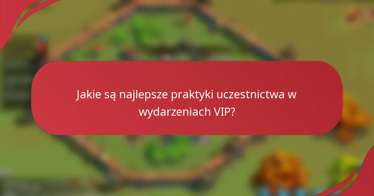 Jakie są najlepsze praktyki uczestnictwa w wydarzeniach VIP?