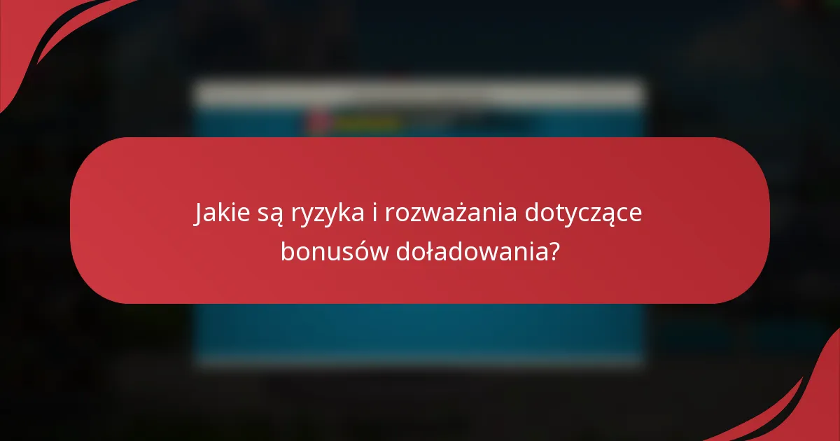 Jakie są ryzyka i rozważania dotyczące bonusów doładowania?