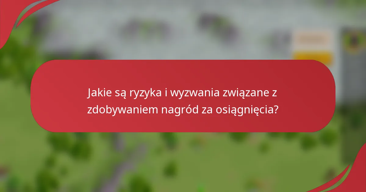 Jakie są ryzyka i wyzwania związane z zdobywaniem nagród za osiągnięcia?
