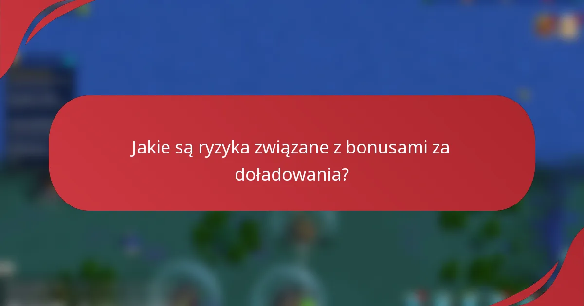 Jakie są ryzyka związane z bonusami za doładowania?