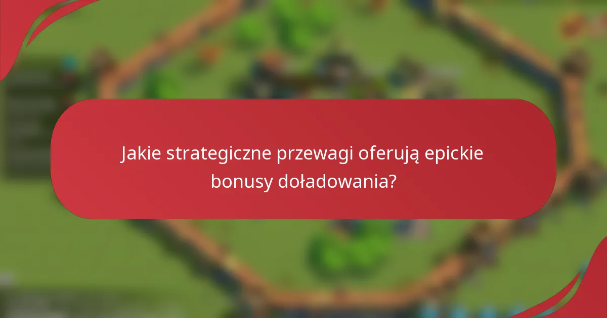 Jakie strategiczne przewagi oferują epickie bonusy doładowania?