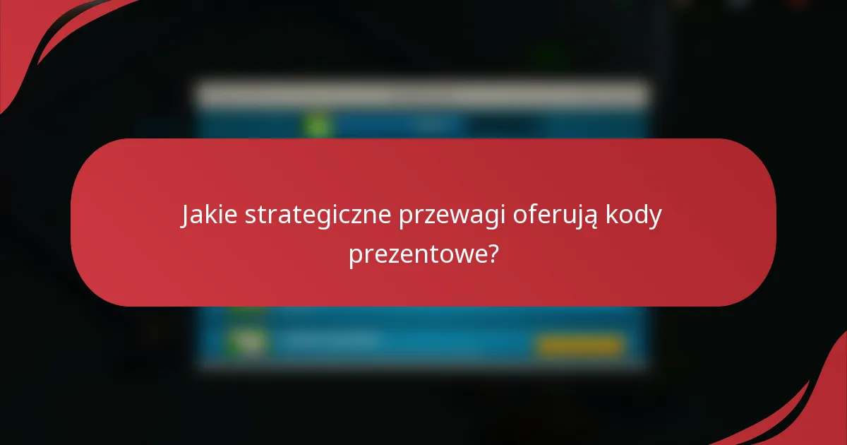 Jakie strategiczne przewagi oferują kody prezentowe?