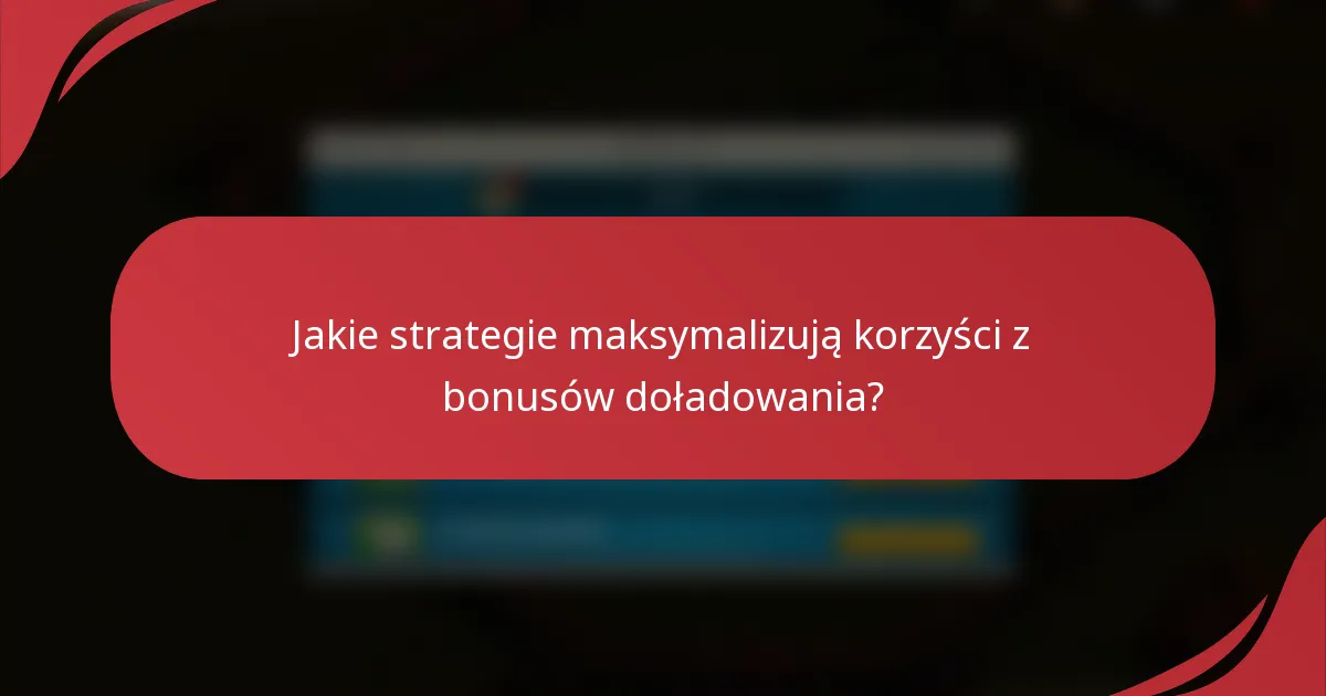 Jakie strategie maksymalizują korzyści z bonusów doładowania?