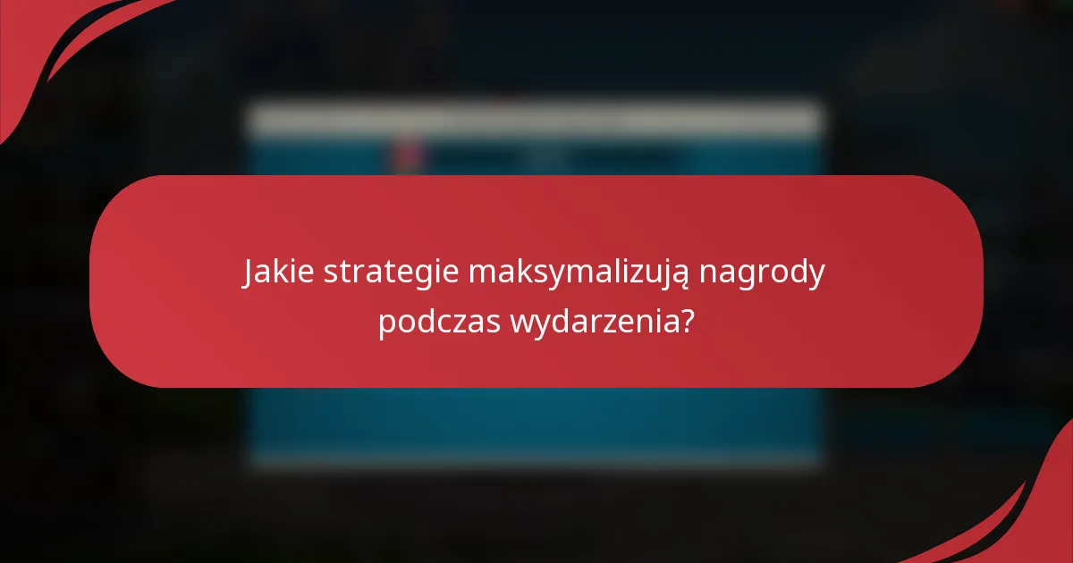 Jakie strategie maksymalizują nagrody podczas wydarzenia?