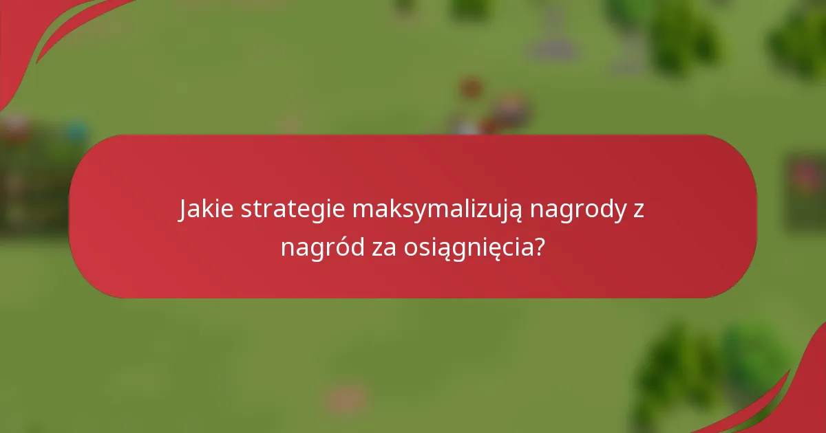 Jakie strategie maksymalizują nagrody z nagród za osiągnięcia?