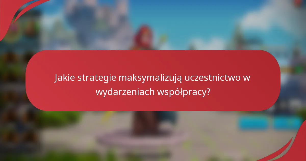 Jakie strategie maksymalizują uczestnictwo w wydarzeniach współpracy?