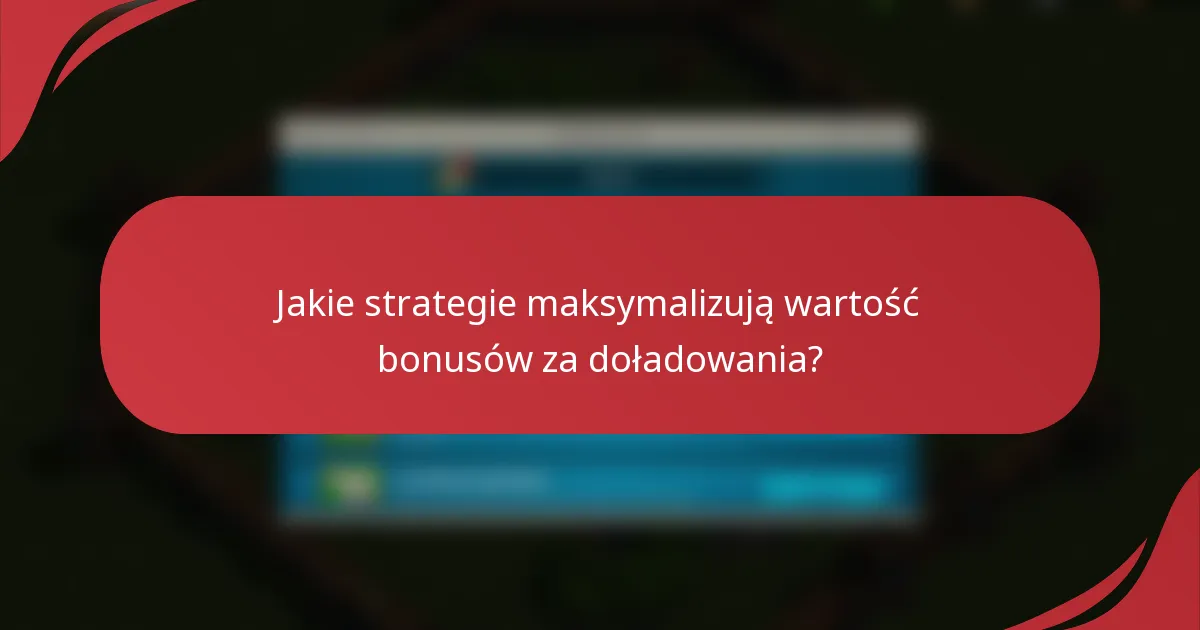 Jakie strategie maksymalizują wartość bonusów za doładowania?