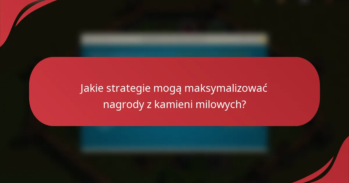 Jakie strategie mogą maksymalizować nagrody z kamieni milowych?