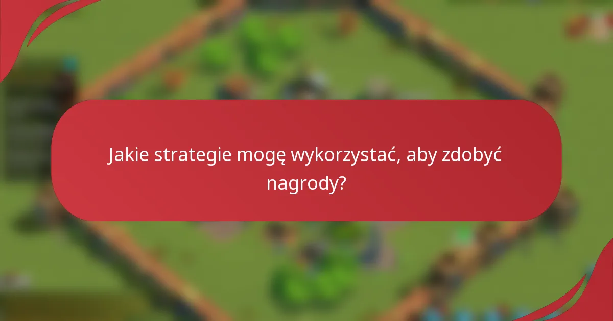 Jakie strategie mogę wykorzystać, aby zdobyć nagrody?