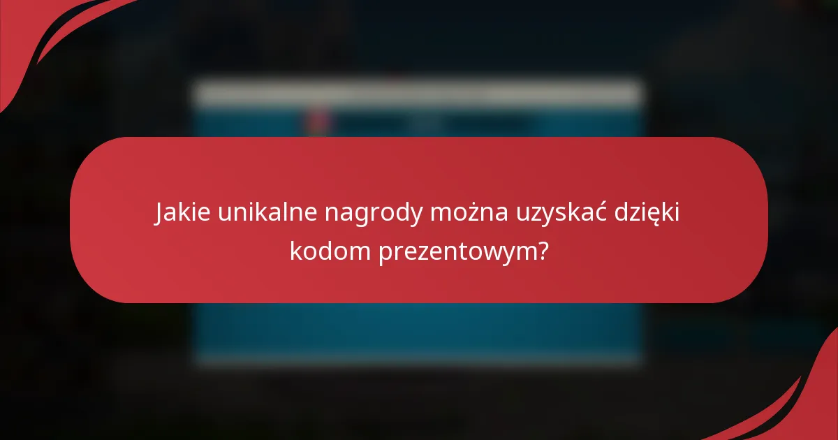 Jakie unikalne nagrody można uzyskać dzięki kodom prezentowym?